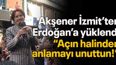 Akşener İzmit’ten Erdoğan’a yüklendi “Açın halinden anlamayı unuttun!”
